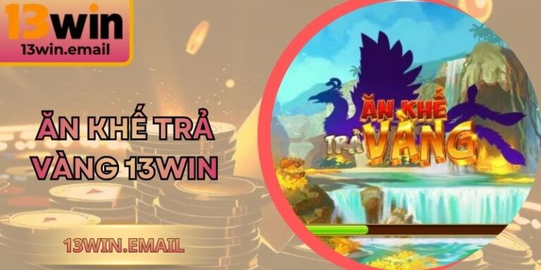 Ăn Khế Trả Vàng 13Win – Game Nổ Hũ Giải Trí Cuốn Hút 1 Ăn Khế Trả Vàng 13Win – Game Nổ Hũ Giải Trí Cuốn Hút