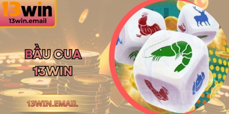 Bầu Cua 13win Và Bí Quyết Săn Thưởng Nhanh Nên Thử