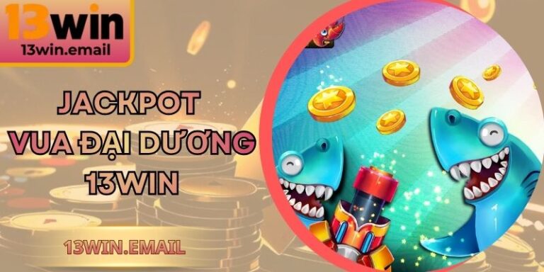 Jackpot Vua Đại Dương 13Win – Chinh Phục Đại Dương
