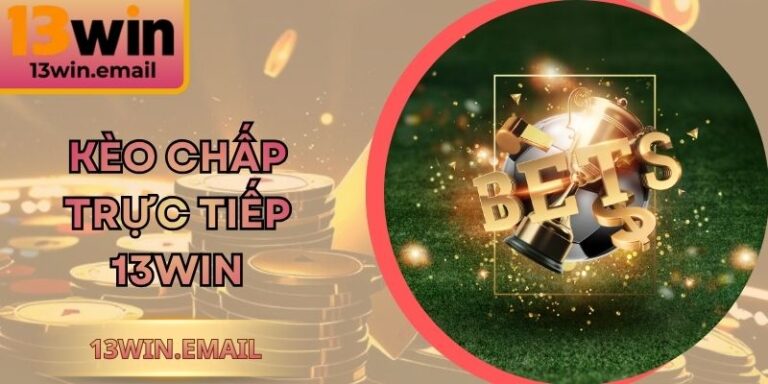 Kèo Chấp Trực Tiếp 13Win: Hướng Dẫn Chi Tiết Cho Người Mới 9 Kèo Chấp Trực Tiếp 13Win: Hướng Dẫn Chi Tiết Cho Người Mới