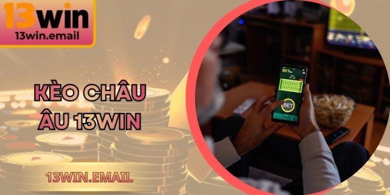Kèo Châu Âu 13WIN | Chiến Lược Đặt Tiền Với Sân Chơi 4 Kèo Châu Âu 13WIN | Chiến Lược Đặt Tiền Với Sân Chơi