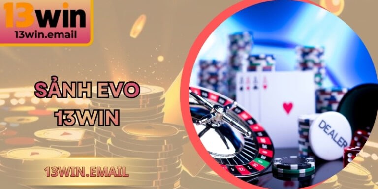 Sảnh EVO 13Win - Không Gian Hiện Đại Với Thưởng Lớn 2 Sảnh EVO 13Win - Không Gian Hiện Đại Với Thưởng Lớn