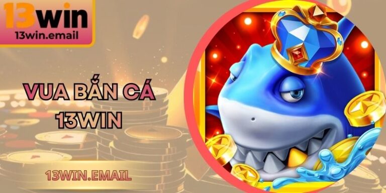 Vua Bắn Cá 13Win – Khám Phá Thế Giới Giải Trí Đỉnh Cao 2 Vua Bắn Cá 13Win – Khám Phá Thế Giới Giải Trí Đỉnh Cao